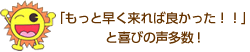 もっと早く来れば良かった」の喜びの声多数 !